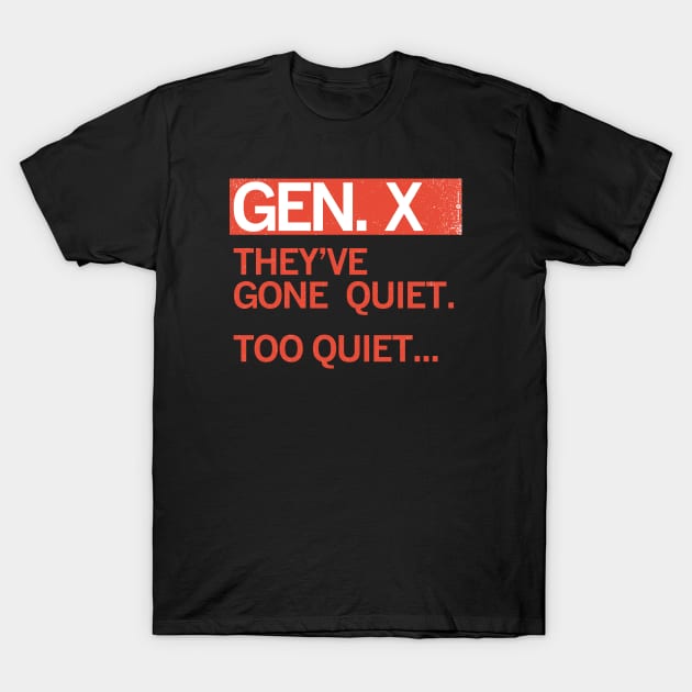GEN X — They've gone quiet. Too Quiet ... T-Shirt by carbon13design